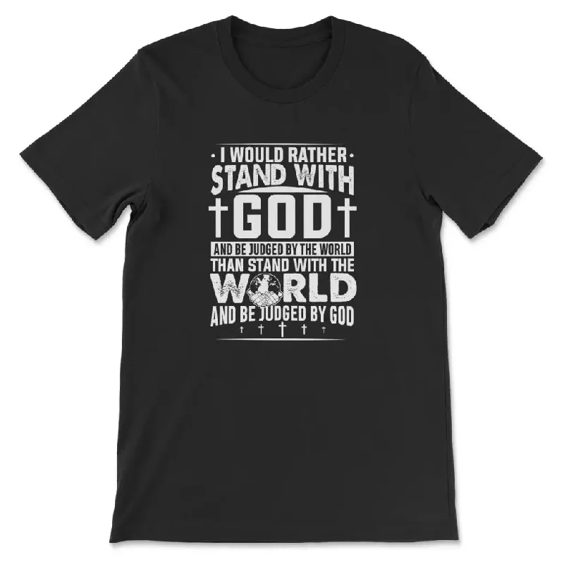 I Would Rather Stand With God T-shirt