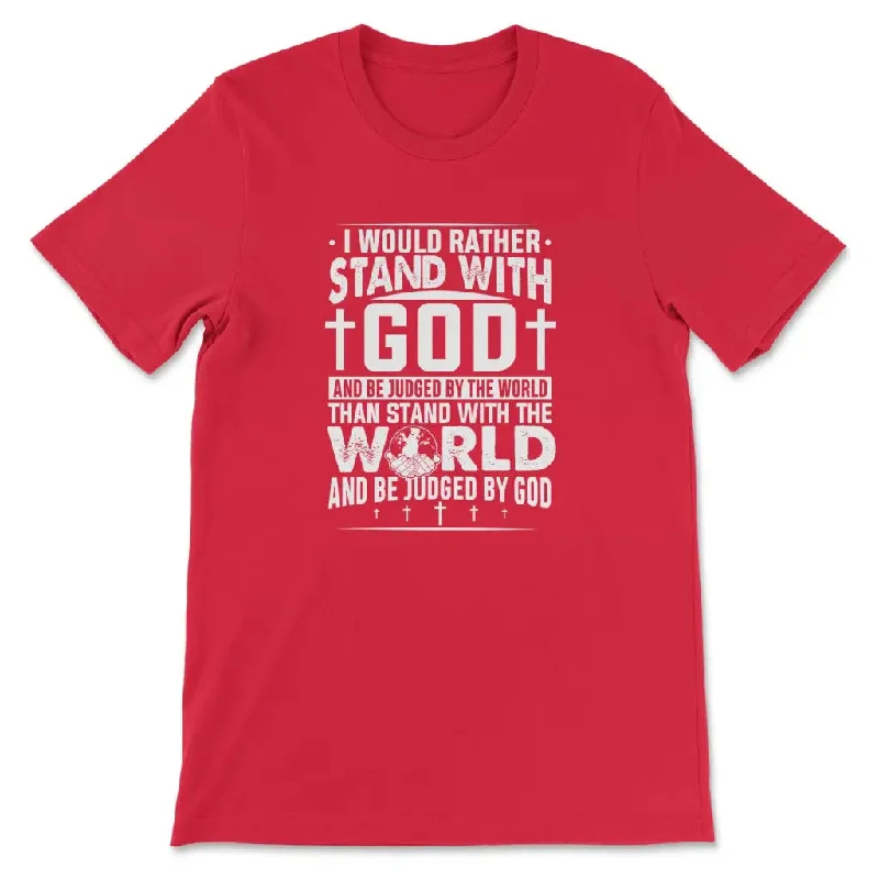 i-would-rather-stand-with-god-and-be-judged-by-world-christian-t-shirt